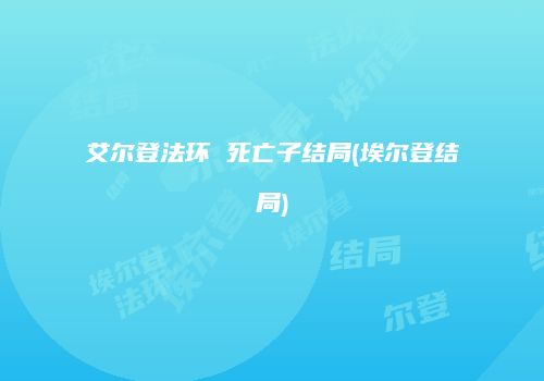 艾尔登法环 死亡子结局(埃尔登结局)
