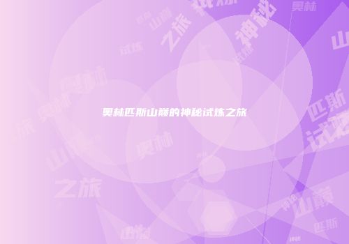 奥林匹斯山巅的神秘试炼之旅