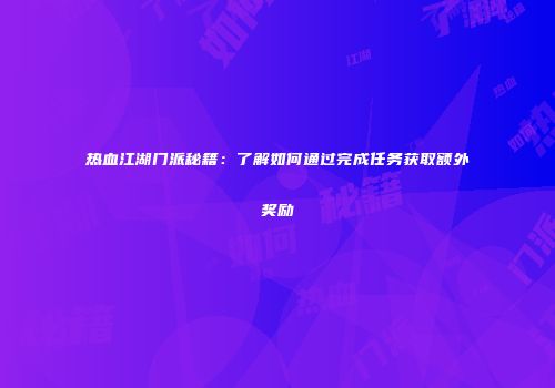 热血江湖门派秘籍：了解如何通过完成任务获取额外奖励