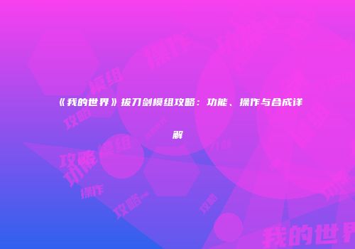 《我的世界》拔刀剑模组攻略：功能、操作与合成详解
