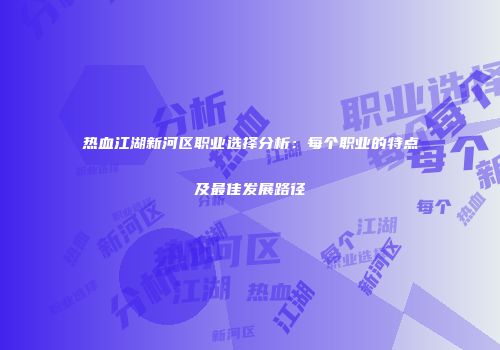 热血江湖新河区职业选择分析：每个职业的特点及最佳发展路径