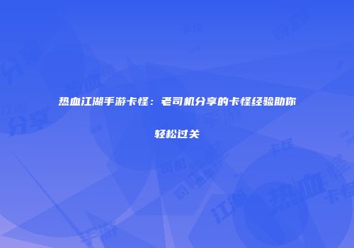 热血江湖手游卡怪：老司机分享的卡怪经验助你轻松过关