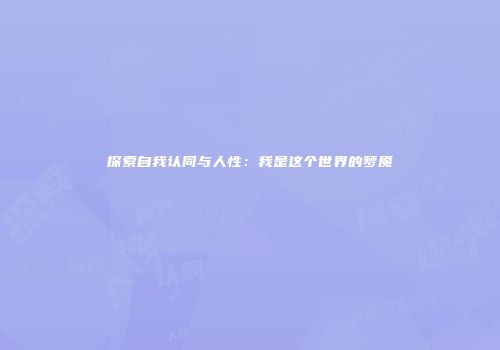 探索自我认同与人性：我是这个世界的梦魇