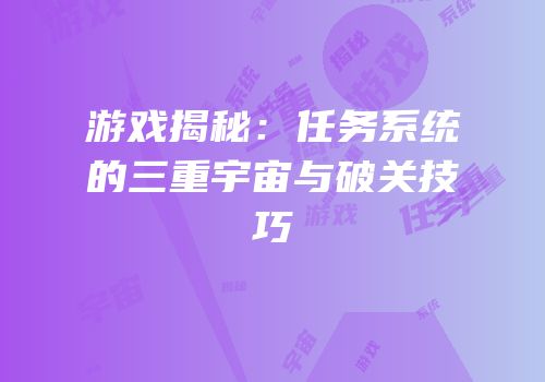 游戏揭秘：任务系统的三重宇宙与破关技巧