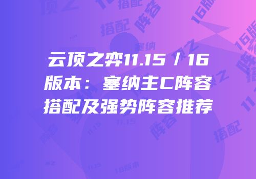 云顶之弈11.15／16版本：塞纳主C阵容搭配及强势阵容推荐