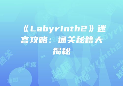《Labyrinth2》迷宫攻略：通关秘籍大揭秘