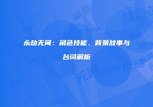 永劫无间：角色技能、背景故事与台词解析