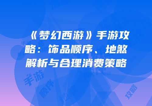 《梦幻西游》手游攻略：饰品顺序、地煞解析与合理消费策略