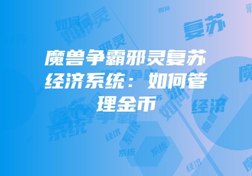 魔兽争霸邪灵复苏经济系统：如何管理金币