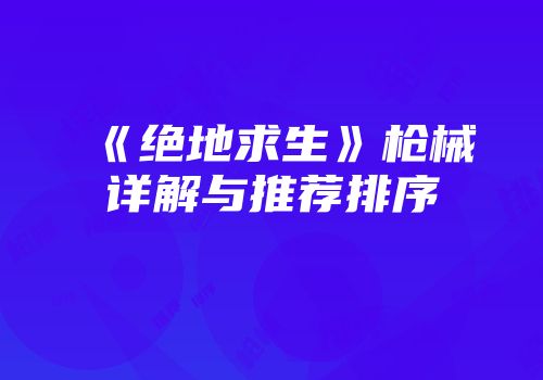 《绝地求生》枪械详解与推荐排序