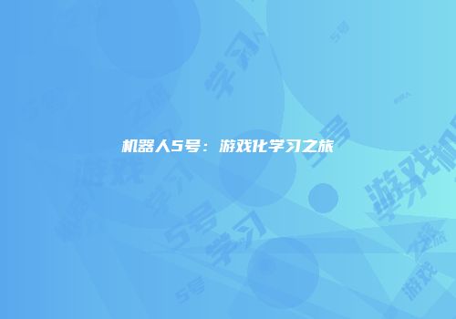 机器人5号：游戏化学习之旅