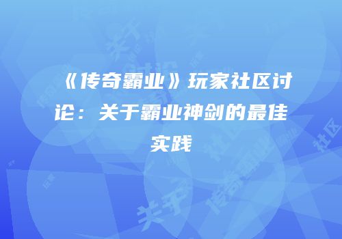 《传奇霸业》玩家社区讨论：关于霸业神剑的最佳实践