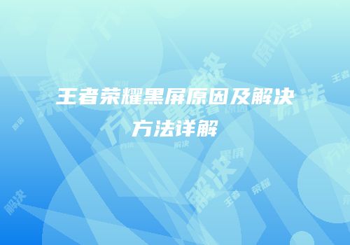 王者荣耀黑屏原因及解决方法详解