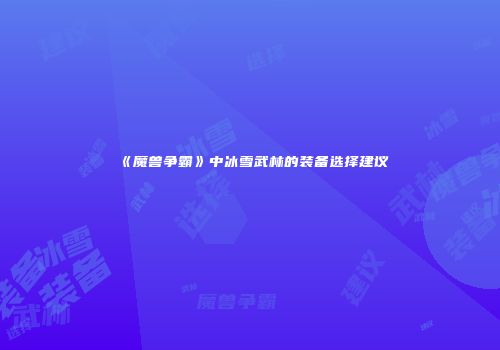 《魔兽争霸》中冰雪武林的装备选择建议