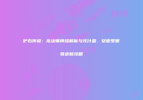 炉石传说：龙法师牌组解析与托什雷、安德罗妮奇迹贼攻略