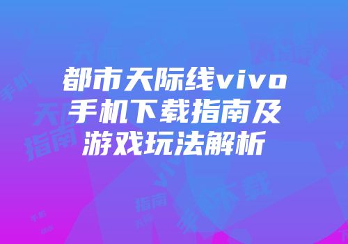 都市天际线vivo手机下载指南及游戏玩法解析