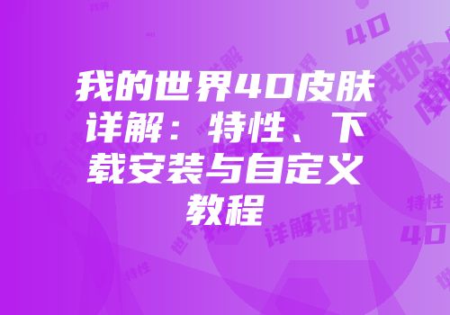 我的世界4D皮肤详解：特性、下载安装与自定义教程