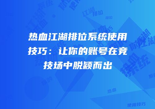 热血江湖排位系统使用技巧：让你的账号在竞技场中脱颖而出