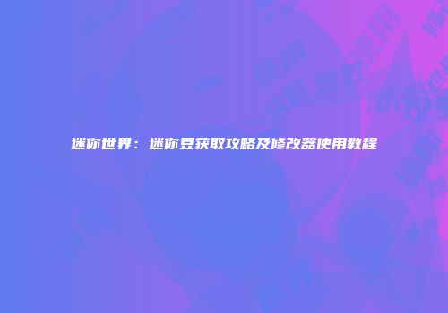 迷你世界：迷你豆获取攻略及修改器使用教程