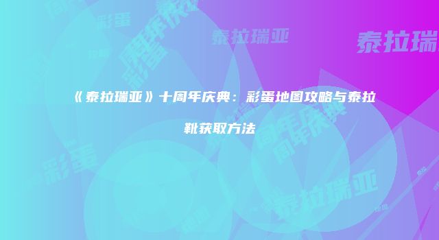 《泰拉瑞亚》十周年庆典：彩蛋地图攻略与泰拉靴获取方法