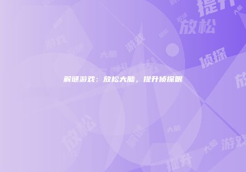 解谜游戏：放松大脑，提升侦探眼