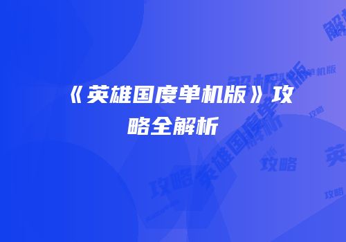 《英雄国度单机版》攻略全解析