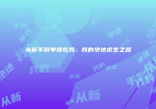 从新手到单排吃鸡：我的绝地求生之路