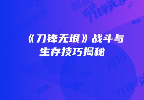 《刀锋无垠》战斗与生存技巧揭秘