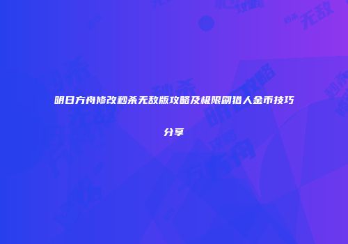 明日方舟修改秒杀无敌版攻略及极限刷猎人金币技巧分享