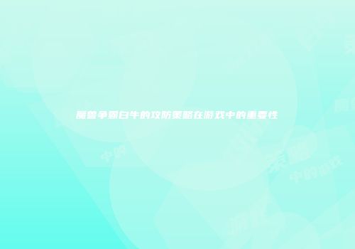 魔兽争霸白牛的攻防策略在游戏中的重要性