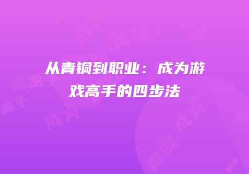 从青铜到职业：成为游戏高手的四步法