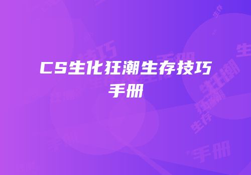 CS生化狂潮生存技巧手册