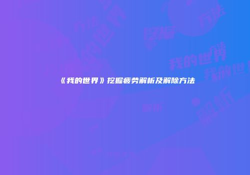 《我的世界》挖掘疲劳解析及解除方法