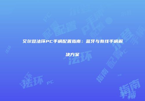艾尔登法环PC手柄配置指南：蓝牙与有线手柄解决方案
