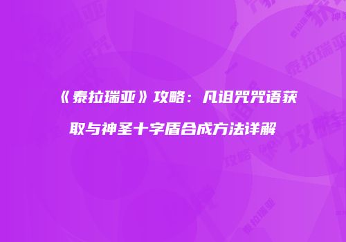 《泰拉瑞亚》攻略：凡诅咒咒语获取与神圣十字盾合成方法详解