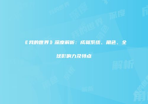 《我的世界》深度解析：成就系统、角色、全球影响力及特点