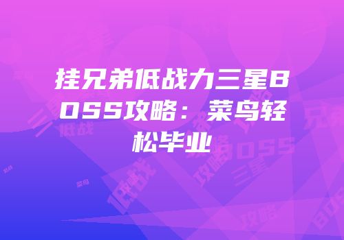 挂兄弟低战力三星BOSS攻略：菜鸟轻松毕业