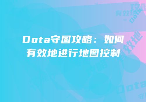 Dota守图攻略：如何有效地进行地图控制