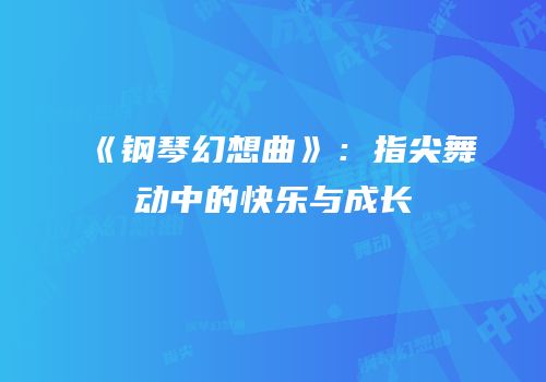 《钢琴幻想曲》：指尖舞动中的快乐与成长
