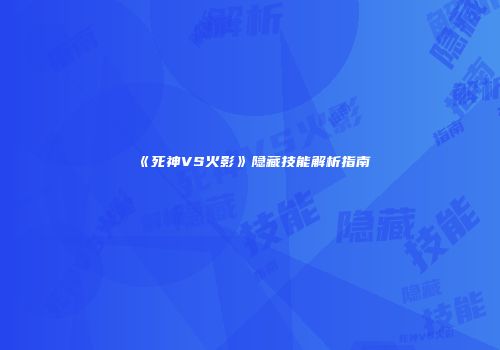 《死神VS火影》隐藏技能解析指南