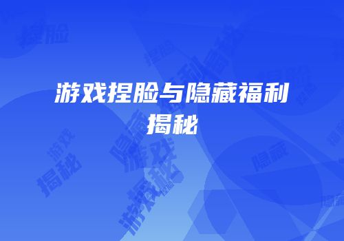 游戏捏脸与隐藏福利揭秘