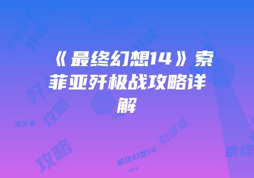 《最终幻想14》索菲亚歼极战攻略详解