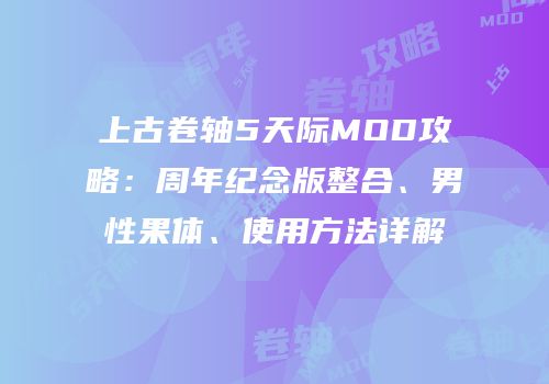 上古卷轴5天际MOD攻略：周年纪念版整合、男性果体、使用方法详解