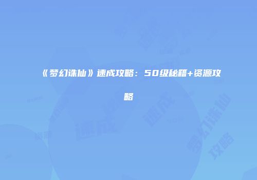 《梦幻诛仙》速成攻略：50级秘籍+资源攻略