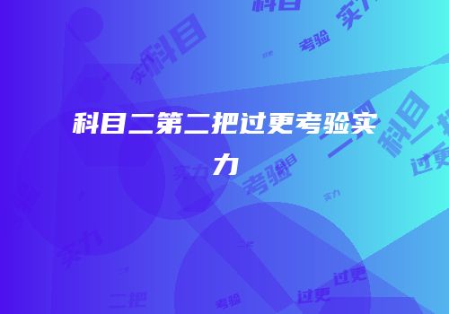 科目二第二把过更考验实力