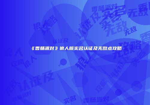 《香肠派对》狼人版实名认证及无敌点攻略