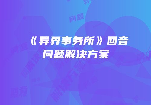 《异界事务所》回音问题解决方案