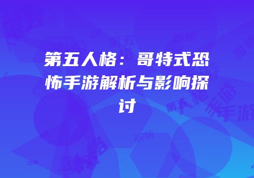 第五人格：哥特式恐怖手游解析与影响探讨