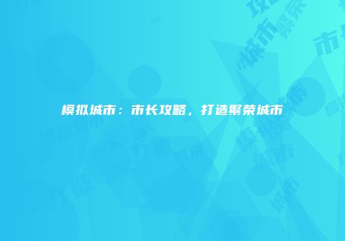 模拟城市：市长攻略，打造繁荣城市