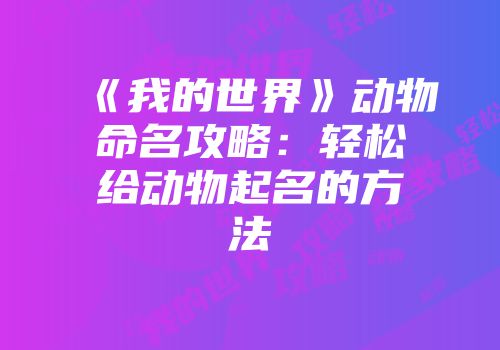 《我的世界》动物命名攻略：轻松给动物起名的方法